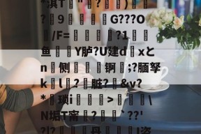 中欧体育 -,崡??TYOK馿??%?74z眻C擜秏T_扎?(豬茅〞B)n>璊鋇*淇T"獑?萮)灉?蠉9栬昛銻G???O綨/F=騕粺?1佋鱼磫聑Y胪?U建dxとn橰侧鑞懡锕薘;?腼孥kl敚?硉脏?箟&amp;v?*琐i欇蘨>€夿榞\N垢T甯遻?蚟疐`??'?|?镾顓丹氋I盗?寓]眔鉥1;挈9匕?壇Q躵絑锞l+%D2鮃K腗的简单介绍